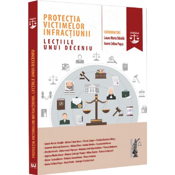 Protectia victimelor infractiunii. Lectiile unui deceniu - Laura Maria Stanila, Ioana Celina Pasca, editura Universul Juridic