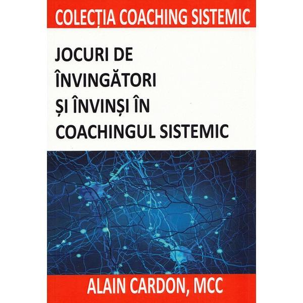 Jocuri de invingatori si invinsi in coachingul sistemic - Alain Cardon, editura Bmi