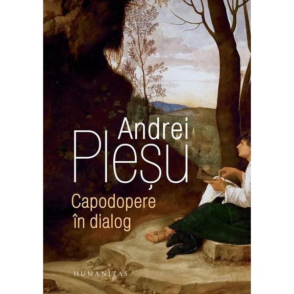 Capodopere in dialog - Andrei Plesu, editura Humanitas