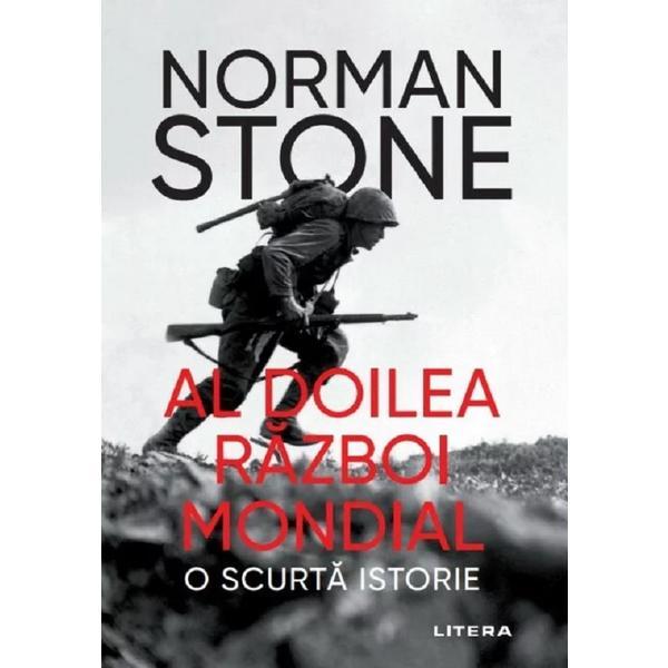 Al Doilea Razboi Mondial. O scurta istorie - Norman Stone, editura Litera