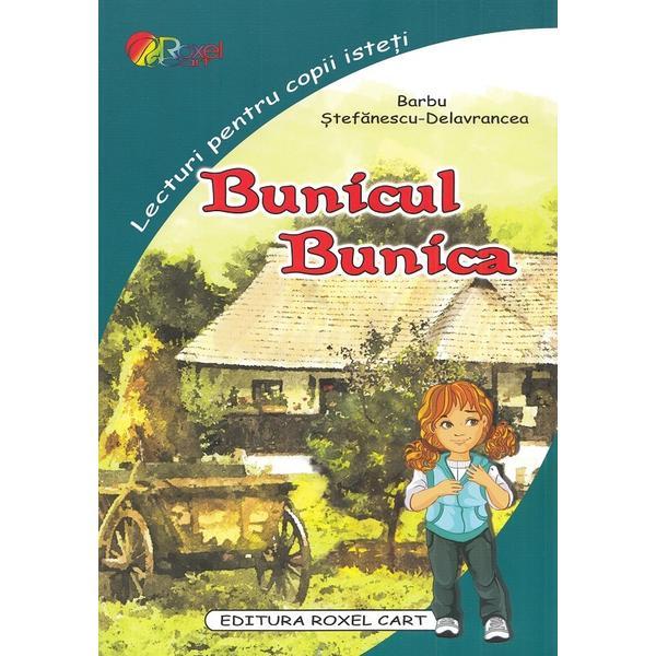 Bunicul. Bunica - Barbu Stefanescu-Delavrancea, editura Roxel Cart