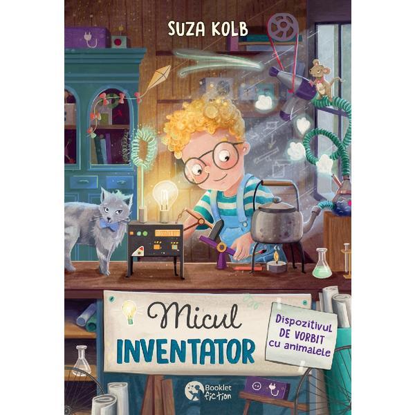 Micul inventator. Dispozitivul de vorbit cu animalele - Suza Kolb, editura Booklet