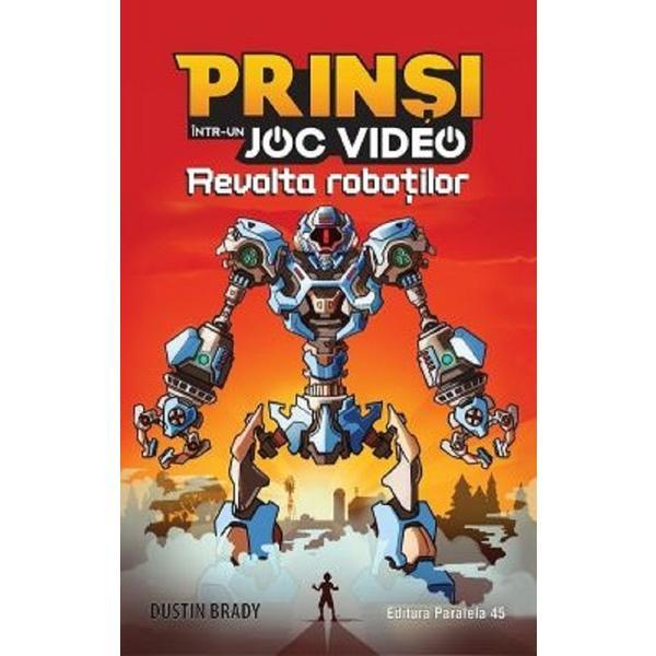 Prinsi intr-un joc video. Vol.3 Revolta robotilor - Dustin Rady, editura Paralela 45