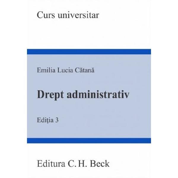 Drept administrativ Ed.3 - Emilia Lucia Catana, editura C.h. Beck