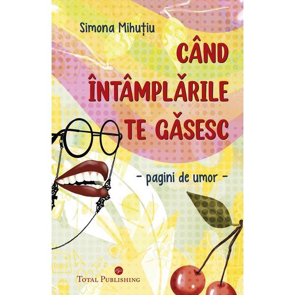 Cand intamplarile te gasesc. Pagini de umor - Simona Mihutiu, editura Total Publishing