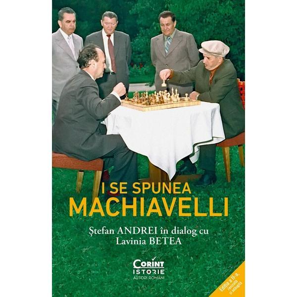 I se spunea Machiavelli. Stefan Andrei in dialog cu Lavinia Betea, editura Corint