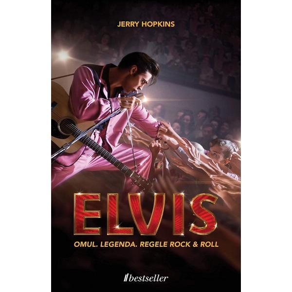 Elvis Presley. Omul. Legenda. Regele Rock and Roll - Jerry Hopkins, editura Bestseller