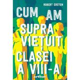 Cum am supravietuit clasei a VIII-a - Robert Ersten, editura Grupul Editorial Art