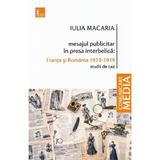 Mesajul publicitar in presa interbelica: Franta si Romania 1919-1939 - Iulia Macaria, editura Tritonic