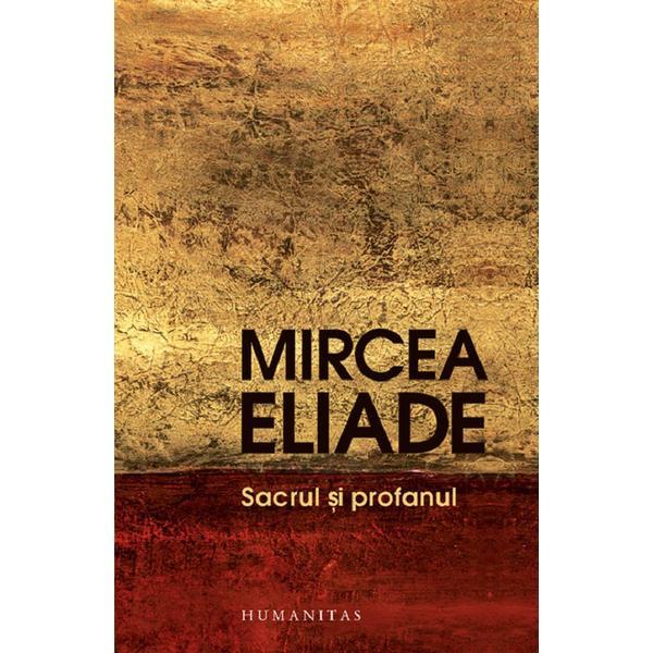 Sacrul si profanul - Mircea Eliade, editura Humanitas