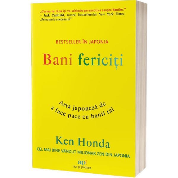 Bani fericiti. Arta japoneza de a face pace cu banii tai - Ken Honda, editura Act Si Politon