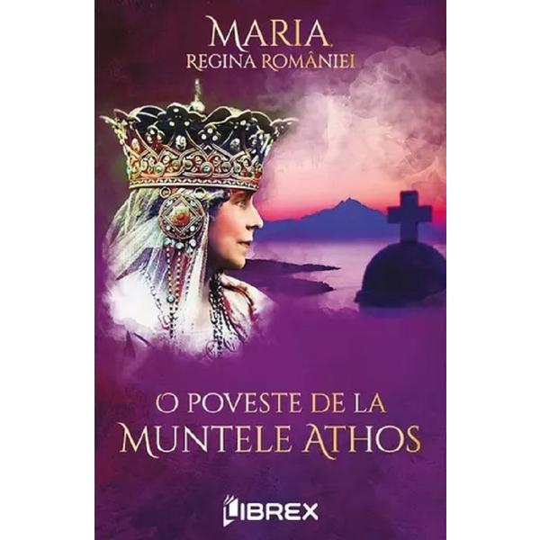 O poveste de la muntele Athos - Maria, Regina Romaniei, editura Librex