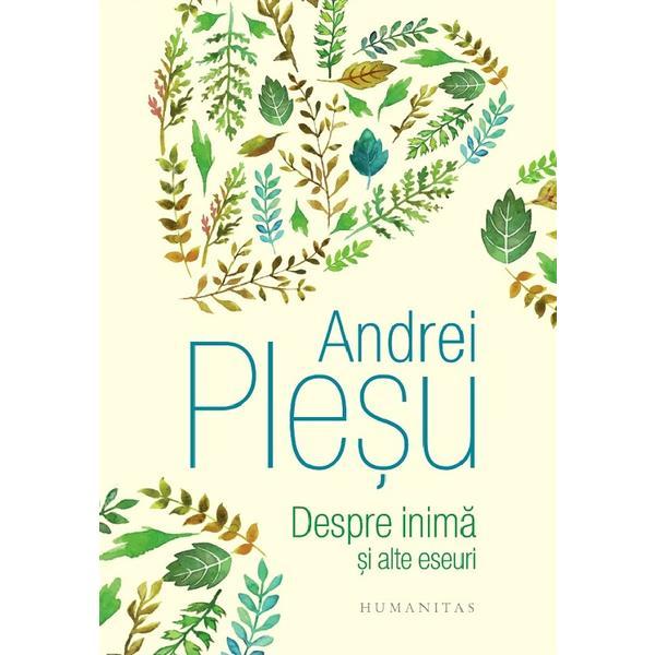 Despre inima si alte eseuri - Andrei Plesu, editura Humanitas