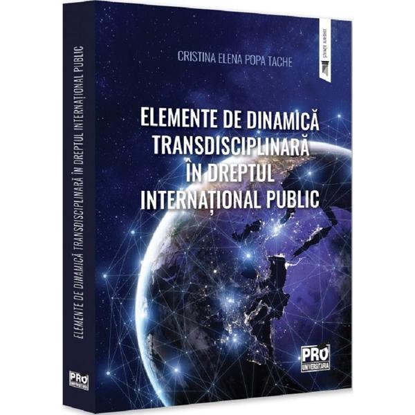 Elemente de dinamica transdisciplinara in dreptul international public - Cristina-Elena Popa Tache, editura Pro Universitaria