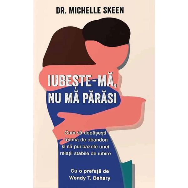 Iubeste-ma, nu ma parasi - Michelle Skeen, editura Psihobooks