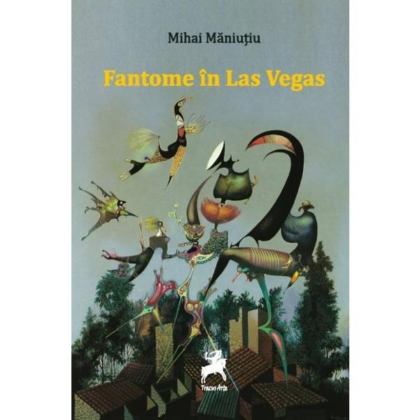 Fantome in Las Vegas - Mihai Maniutiu, editura Tracus Arte