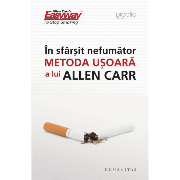 In Sfarsit, Nefumator. Metoda Usoara A Lui Allen Carr - Allen Carr, Editura Humanitas