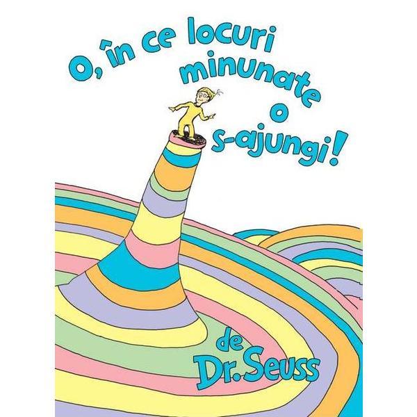 O, in ce locuri minunate o s-ajungi! - Dr. Seuss, editura Grupul Editorial Art