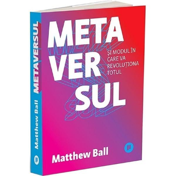 Metaversul. Si modul in care va revolutiona totul - Matthew Ball, editura Publica