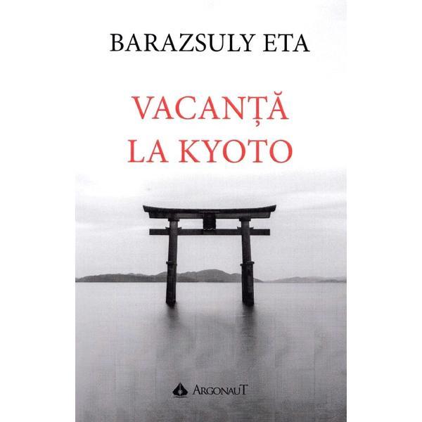 Vacanta la Kyoto - Baraszuly Eta, editura Argonaut