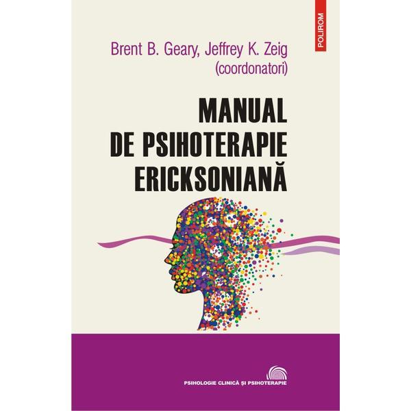 Manual de psihoterapie ericksoniana - Brent B. Geary, Jeffrey K. Zeig, editura Polirom