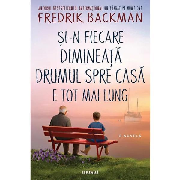 Si-n fiecare dimineata drumul spre casa e tot mai lung - Fredrik Backman, editura Grupul Editorial Art