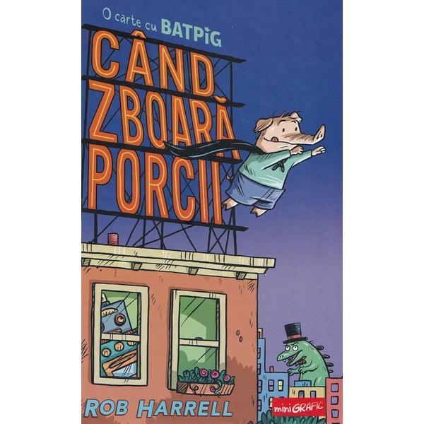 Cand zboara porcii. O carte cu Batpig - Rob Harrell, editura Grupul Editorial Art