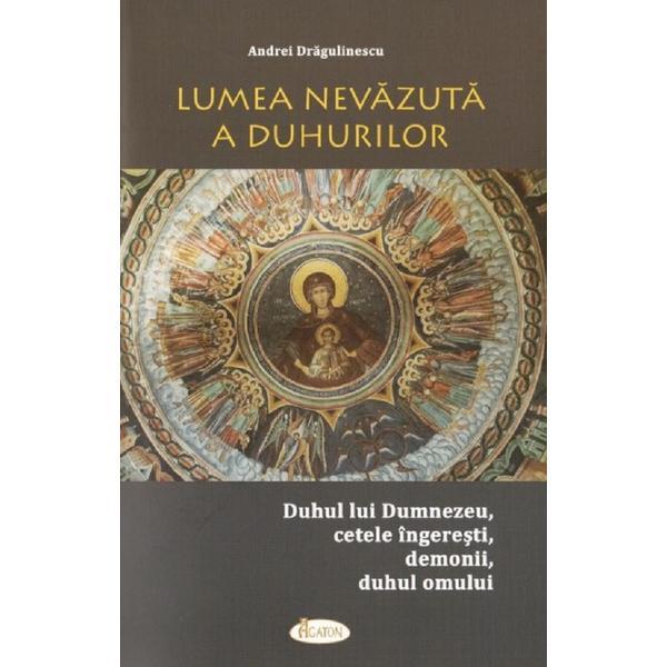 Lumea nevazuta a duhurilor - Andrei Dragulinescu, editura Agaton