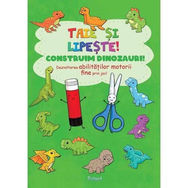 Taie si lipeste! Construim dinozauri, editura Roland