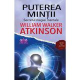 Puterea mintii. Secretul magiei mentale - William Walker Atkinson, editura Carti De Suflet