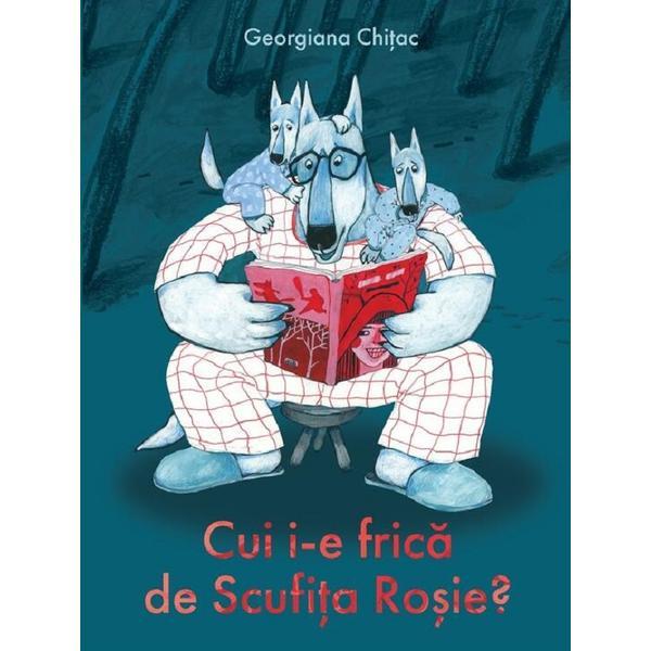 Cui i-e frica de Scufita Rosie? - Georgiana Chitac, editura Grupul Editorial Art