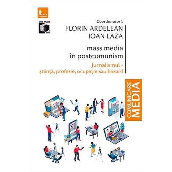 Mass-media in postcomunism. Jurnalismul: stiinta, profesie, ocupatie - Florin Ardelean, editura Tritonic