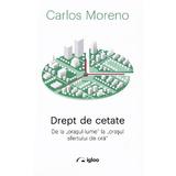 Drept de cetate. De la orasul-lume la orasul sfertului de ora - Carlos Moreno, editura Igloo