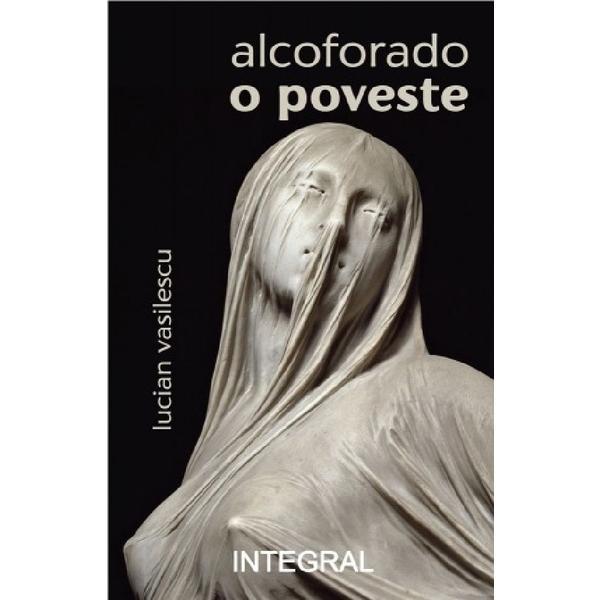 Alcoforado. O Poveste - Lucian Vasilescu, Editura Integral