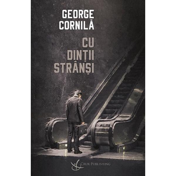 Cu dintii stransi - George Cornila, editura Crux