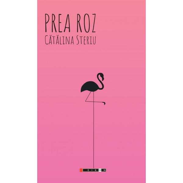 Prea roz - Catalina Steriu, editura Eikon