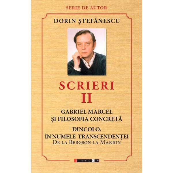 Scrieri Vol.2: Gabriel Marcel si filosofia concreta. Dincolo - Dorin Stefanescu, editura Eikon