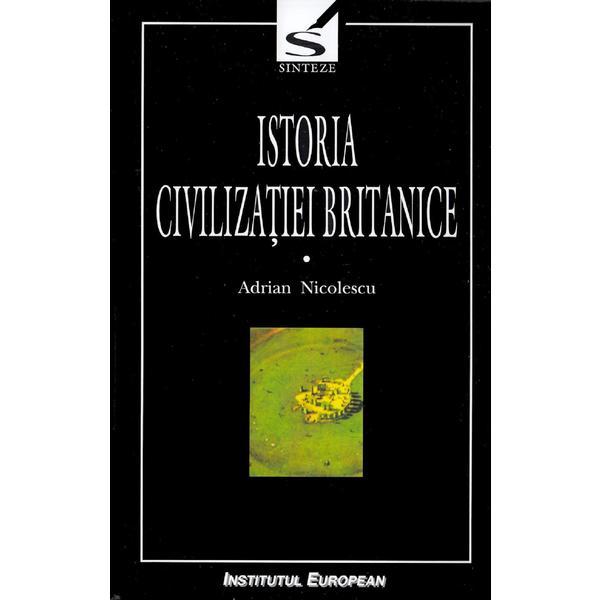 Istoria civilizatiei britanice. Vol.1. Din preistorie pana in secolul al XVII-lea - Adrian Nicolescu, editura Institutul European