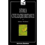 Istoria civilizatiei britanice. Vol.1. Din preistorie pana in secolul al XVII-lea - Adrian Nicolescu, editura Institutul European