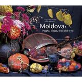 Moldova: People, Places, Food And Wine - Angela Brasoveanu