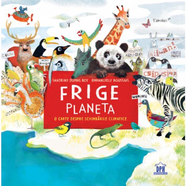 Frige Planeta. O Carte Despre Schimbarile Climatice - Sandrine Dumas Roy, Editura Didactica Publishing House