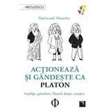 Actioneaza si gandeste ca Platon - Nathanael Masselot, editura Niculescu