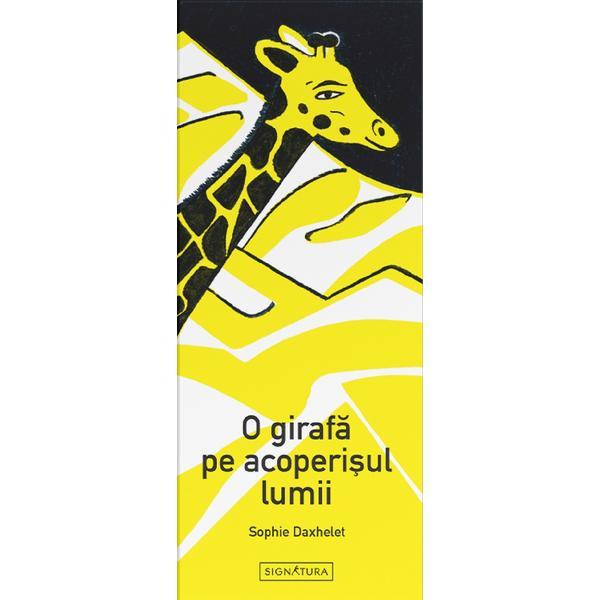 O girafa pe acoperisul lumii - Sophie Daxhelet, editura Signatura