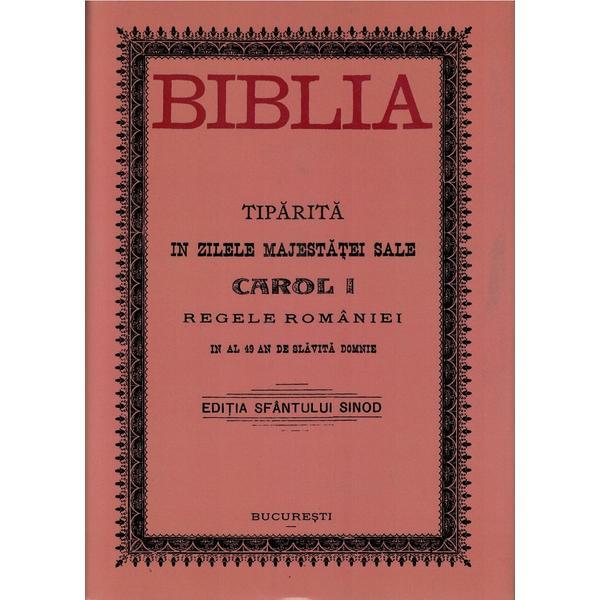 Biblia tiparita in zilele majestatei sale Carol I, Regele Romaniei. Editia anastatica 1914, editura Bucuresti