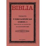 Biblia tiparita in zilele majestatei sale Carol I, Regele Romaniei. Editia anastatica 1914, editura Bucuresti