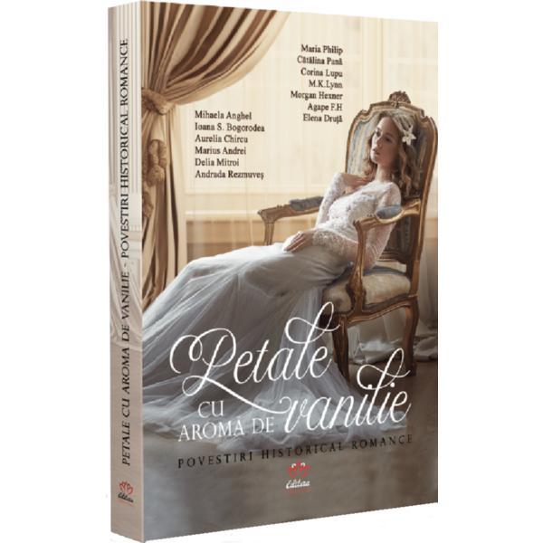 Petale cu aroma de vanilie. Povestiri historical romance, editura Petale Scrise