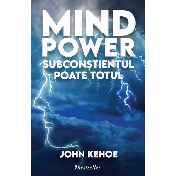 Mind Power. Subconstientul poate totul - John Kehoe, editura Bestseller