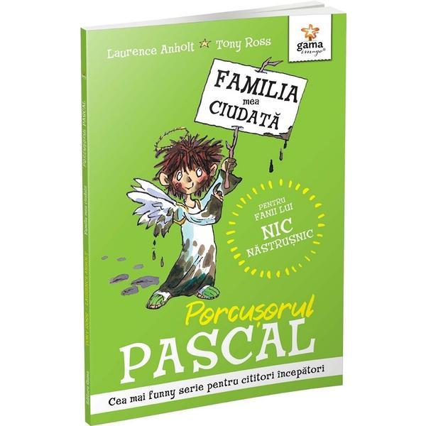 Porcusorul Pascal. Familia mea ciudata - Laurence Anholt, Tony Ross, editura Gama