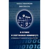 O istorie a criptologiei romanesti - Vasile Maierean, Dan Dulciu, editura Rao