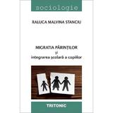 Migratia parintilor si integrarea scolara a copiilor - Raluca Malvina Stanciu, editura Tritonic